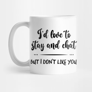 I'd Love to Stay and Chat But I Don't Like You Mug